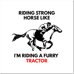 Riding Strong Horse Like I'm Riding A Furry Tractor Posters and Art